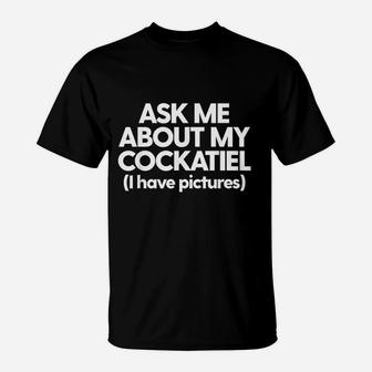 Ask Me About My Cockatiel Parrot Bird Mom Dad Gift Funny T-Shirt - Seseable