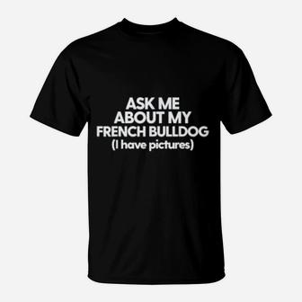 Ask Me About My French Bulldog Parents Frenchie Dog Mom T-Shirt - Seseable