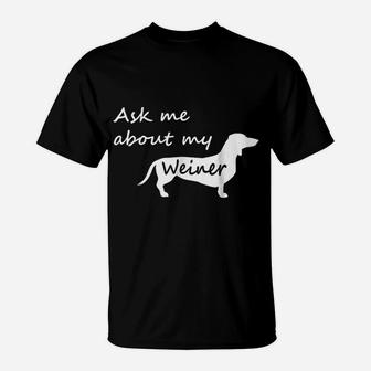 Ask Me About My Weiner Funny Dachshund Dog T-Shirt - Seseable
