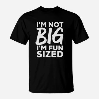 Awesome Big And Tall I Am Not Big I Am Fun Sized T-Shirt - Seseable