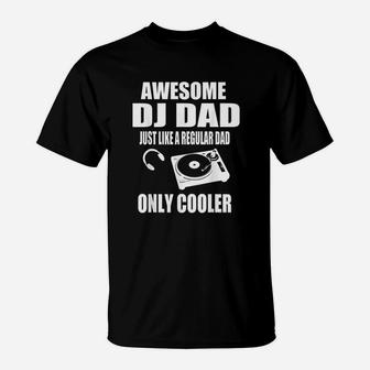 Awesome Dj Dad Just Like A Regular Dad Only Cooler T-Shirt - Seseable