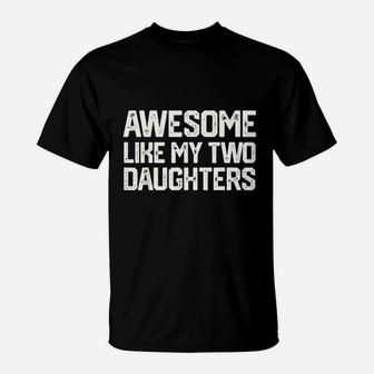 Awesome Like My Two Daughters Fathers Day T-Shirt - Seseable