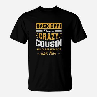 Back Off I Have A Crazy Cousin And I Am Not Afraid To Use Her T-Shirt - Seseable