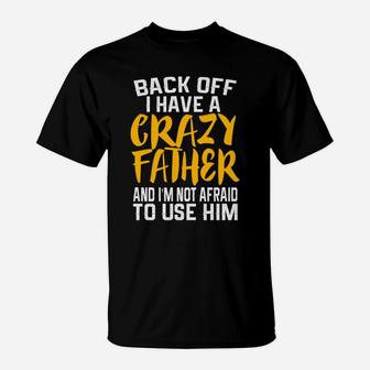 Back Off I Have A Crazy Father Funny Dad Daddy Gift T-Shirt - Seseable