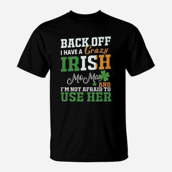 Back Off I Have A Crazy Irish Moma And I Am Not Afraid To Use Her St Patricks Day Funny Saying T-Shirt | Seseable UK