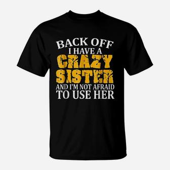 Back Off I Have A Crazy Sister birthday T-Shirt - Seseable