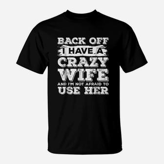 Back Off I Have A Crazy Wife And I Am Not Afraid To Use Her T-Shirt - Seseable