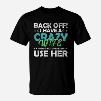 Back Off I Have A Crazy Wife And Im Not Afraid T-Shirt - Seseable