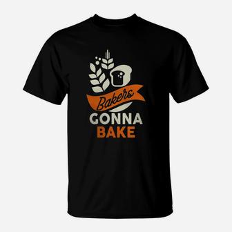 Bakers Gonna Bake T Shirt - Funny Cooking Quote T-shirt T-Shirt - Seseable