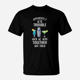 Bartender We Are Trouble When We Work Together T-Shirt - Seseable