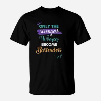 Bartenders Gift Only The Strongest Women Become Bartenders T-Shirt - Seseable