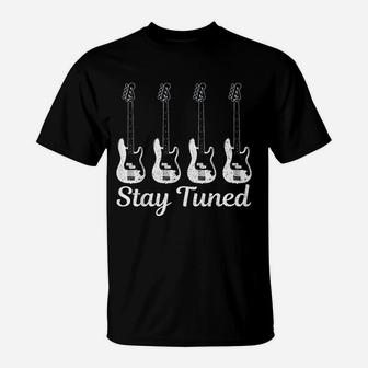 Bass Guitar Stay Tuned Funny Bass Player Bassist Gift T-Shirt - Seseable