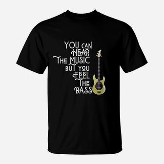 Bass Player You Can Hear The Music But You Feel The Bass T-Shirt - Seseable
