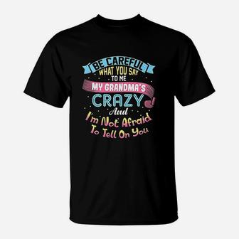 Be Careful What You Say To Me My Grandmas Crazy T-Shirt - Seseable
