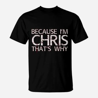 Because I Am Chris Thats Why Fun Funny Gift Idea T-Shirt - Seseable