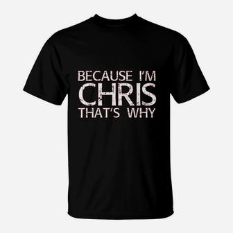 Because I Am Chris Thats Why Fun Funny Gift Idea T-Shirt - Seseable