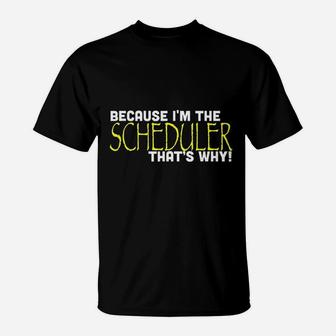 Because I Am The Scheduler That Is Why Funny T-Shirt - Seseable