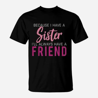 Because I Have A Sister I Will Always Have T-Shirt - Seseable