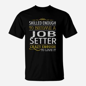 Become A Job Setter Crazy Enough Job Title Shirts T-Shirt - Seseable