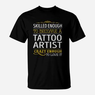 Become A Tattoo Artist Crazy Enough Job Title Shirts T-Shirt - Seseable
