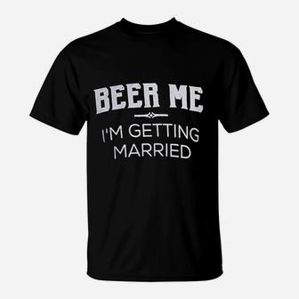 Beer Me I Am Getting Married Groom Groomsmen Funny Bachelor Party Joke T-Shirt - Seseable