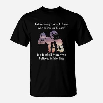 Behind Every Football Player Who Believes In Himself Is A Football Mom Who Believed In Him First T-Shirt - Seseable