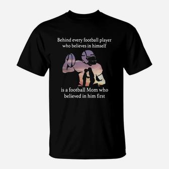 Behind Every Football Player Who Believes In Himself Is A Football Mom Who Believed In Him First T-Shirt | Seseable UK