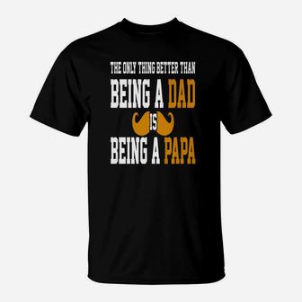 Being A Dad Is Being A Papa, dad birthday gifts T-Shirt - Seseable