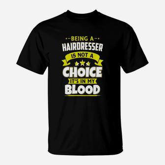 Being Hairdresser Is In My Blood, Hairdresser Tee Shirt T-Shirt - Seseable