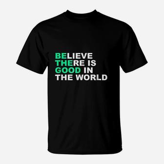 Believe There Is Good In The World Positive Message T-Shirt - Seseable