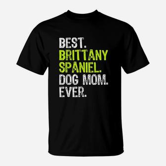 Best Brittany Spaniel Dog Mom Ever Dog Lovers T-Shirt - Seseable