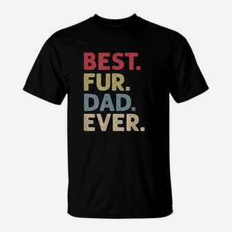 Best Fur Dad Ever Design For Men Cat Daddy Or Dog Father T-Shirt - Seseable
