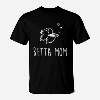 Betta Fish Betta Mom Funny Cute Pet Owner Gift T-Shirt - Seseable