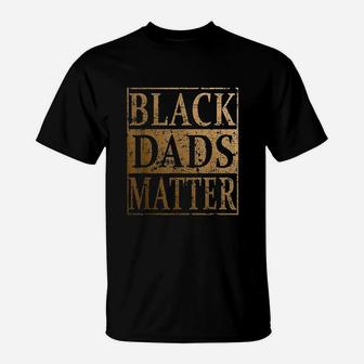 Black Dads Matter Fathers Day, dad birthday gifts T-Shirt - Seseable