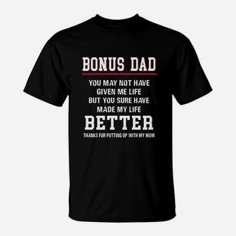 Bonus Dad You May Not Have Given Me Life But You Have Made My Life Better T-Shirt - Seseable