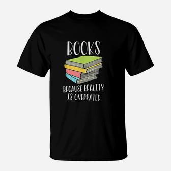Books Because Reality Is Overrated T-Shirt - Seseable