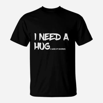 Bourbon Drinking I Need A Huge Glass Of Bourbon T-Shirt - Seseable