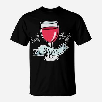 But First Wine Funny Quote For Mom Red Wine Lovers T-Shirt - Seseable