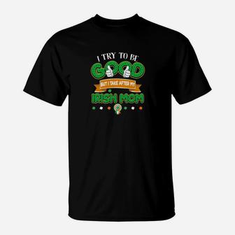 But I Take After My Irish Mom, birthday gifts for mom, mother's day gifts, mom gifts T-Shirt - Seseable