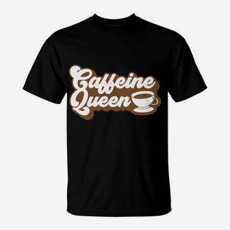 Caffeine Queen Cute Present For Coffee Queen T-Shirt - Seseable