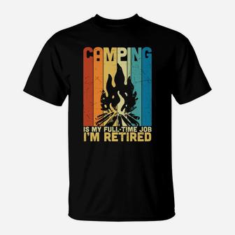 Camping Is My Fulltime Job I Am Retired Funny Retirement T-Shirt - Seseable