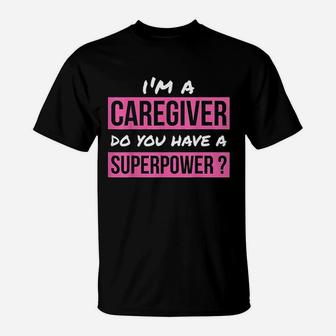 Caregiver Do You Have A Superpower Caregiver Gift T-Shirt - Seseable