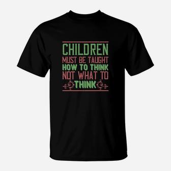 Children Must Be Taught How To Think Not What To Think T-Shirt - Seseable