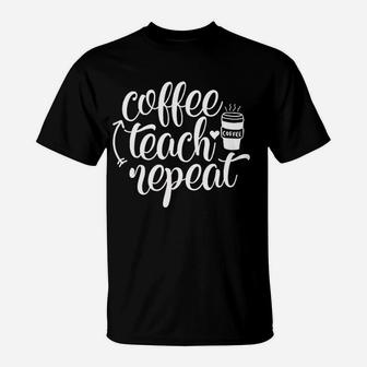 Coffee Teach Repeat Teacher T-Shirt - Seseable