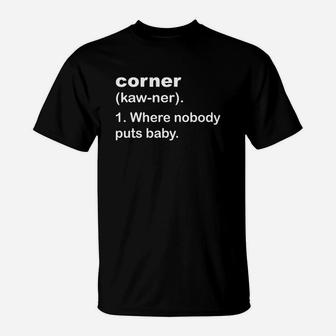 Corner - Where Nobody Puts Baby Tshirt T-Shirt - Seseable