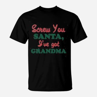 Crazy Bros Screw You Santa I Have Got Grandma Funny Christmas T-Shirt - Seseable