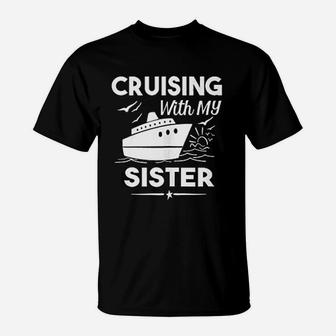 Cruising With My Sister Cruise Cruise Ship Vacation T-Shirt - Seseable