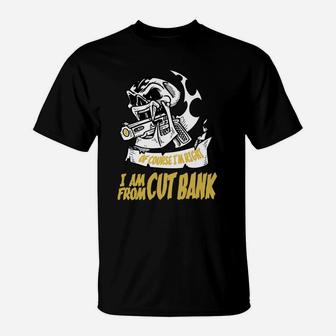 Cut Bank Of Course I Am Right I Am From Cut Bank - Teeforcutbank T-Shirt - Seseable