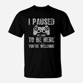 Cute Gamer Gift I Paused My Game To Be Here You Are Welcome T-Shirt - Seseable