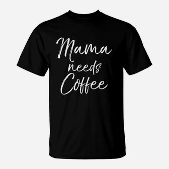 Cute Mothers Day Gift For Tired Moms Mama Needs Coffee T-Shirt - Seseable